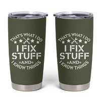 Funny Dad Tumbler Cup That's What I Do I Fix Stuff And I Know Things Fathers Day