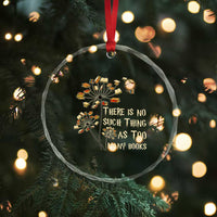 There Is No Such Thing As Too Many Books Crystal Glass Ornament Book Lover TS12