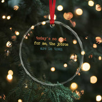 Todays No Good For Me The Jobros Are In Town Crystal Glass Ornament Funny Concert - Wonder Print Shop