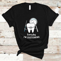 Everyday I'm Suctioning Funny Dental Assistant T Shirt - Wonder Print Shop