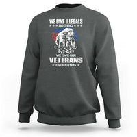 We Owe Illegals Nothing, Veterans Everything Sweatshirt Perfect Gift for Veterans, Grandpa, Dad - Memorial Day & Veterans Day - Wonder Print Shop