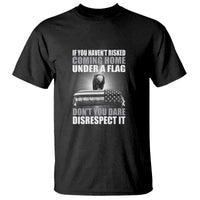 If You Haven't Risked Coming Home Under a Flag - Patriotic Veteran Quote T Shirt Respect the Flag - Wonder Print Shop