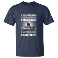 If You Haven't Risked Coming Home Under a Flag - Patriotic Veteran Quote T Shirt Respect the Flag - Wonder Print Shop