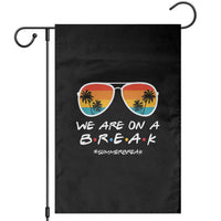 We Are On a Break Funny Last Day of School Garden Flag Summer Break Teacher Gift