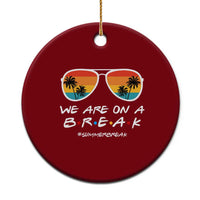 We Are On a Break Funny Last Day of School Ceramic Ornament Summer Break Teacher Gift