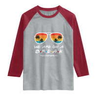 We Are On a Break Funny Last Day of School Raglan Shirt Summer Break Teacher Gift