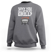 BBQ Dad Sweatshirt Why You All Up In My GrillFunny Barbecue - Wonder Print Shop
