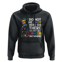 I Do Not Like Cancer Here or There - Funny Cancer Awareness Hoodie
