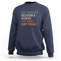 The Hardest Decision a Woman Can Make Isn't Yours Feminist Women's Rights Sweatshirt - Wonder Print Shop