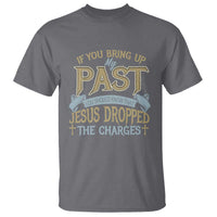 If You Bring Up My Past, Jesus Dropped the Charges T Shirt Christian Faith & Forgiveness - Wonder Print Shop