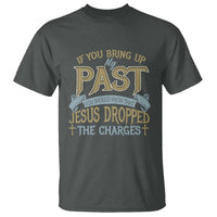 If You Bring Up My Past, Jesus Dropped the Charges T Shirt Christian Faith & Forgiveness - Wonder Print Shop