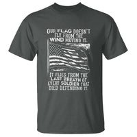 Our Flag Doesnt Fly from the Wind - Patriotic Military Tribute T Shirt Honoring Fallen Soldiers - Wonder Print Shop