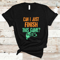 Funny Gamer T Shirt Can I Just Finish This Game - Wonder Print Shop