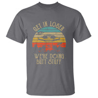 Retro Vintage Get In Loser We're Doing Butt Stuff Alien UFO T Shirt - Wonder Print Shop