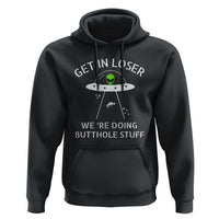 Get in Loser We're Doing Butthole Stuff Funny Alien Hoodie - Wonder Print Shop