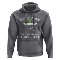 Get in Loser We're Doing Butthole Stuff Funny Alien Hoodie - Wonder Print Shop