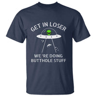 Get in Loser We're Doing Butthole Stuff Funny Alien T Shirt - Wonder Print Shop