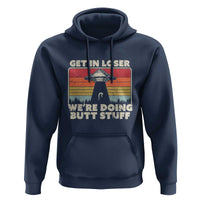 Get In Loser Hoodie Alien, UFO Funny, We're Doing Butt Stuff - Wonder Print Shop