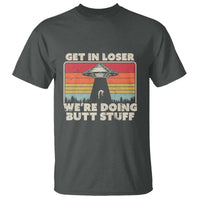 Get In Loser T Shirt Alien, UFO Funny, We're Doing Butt Stuff - Wonder Print Shop