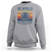 He Who Is Without Ovaries Shall Not Make Laws - Feminist Women's Rights Sweatshirt - Wonder Print Shop