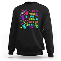 Please Be Patient With Me I Have Autism Sweatshirt And A Gun In My Pocket - Wonder Print Shop