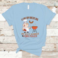BBQ T Shirt I Like My Racks Big My Butt Rubbed And My Pork Pulled - Wonder Print Shop