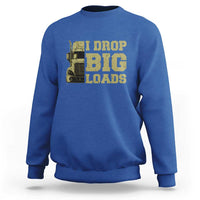 Funny Truck Driver Sweatshirt I Drop Big Load Funny Big Rig Semi-Trailer Dad