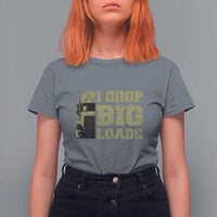 Funny Truck Driver T Shirt For Women I Drop Big Load Funny Big Rig Semi-Trailer Dad
