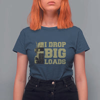 Funny Truck Driver T Shirt For Women I Drop Big Load Funny Big Rig Semi-Trailer Dad