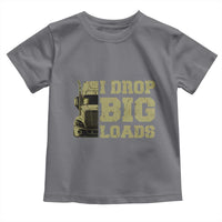 Funny Truck Driver Toddler T Shirt I Drop Big Load Funny Big Rig Semi-Trailer Dad