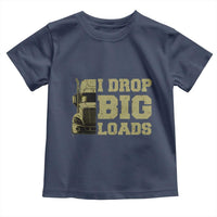 Funny Truck Driver Toddler T Shirt I Drop Big Load Funny Big Rig Semi-Trailer Dad