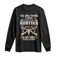 Funny Deer Hunting Husband Long Sleeve Shirt The Only Thing I Love More Than Hunting Is My Wife Letting Me Go Hunting