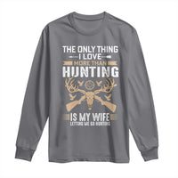 Funny Deer Hunting Husband Long Sleeve Shirt The Only Thing I Love More Than Hunting Is My Wife Letting Me Go Hunting
