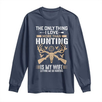 Funny Deer Hunting Husband Long Sleeve Shirt The Only Thing I Love More Than Hunting Is My Wife Letting Me Go Hunting