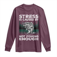 Funny Fishing Long Sleeve Shirt Stress Is Caused By Not Fishing Enough Bass Fly Lovers Fisherman