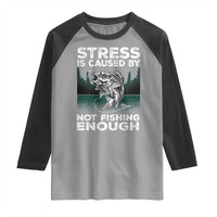 Funny Fishing Raglan Shirt Stress Is Caused By Not Fishing Enough Bass Fly Lovers Fisherman