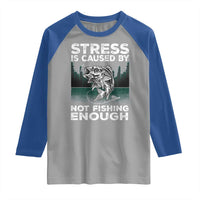 Funny Fishing Raglan Shirt Stress Is Caused By Not Fishing Enough Bass Fly Lovers Fisherman