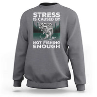 Funny Fishing Sweatshirt Stress Is Caused By Not Fishing Enough Bass Fly Lovers Fisherman