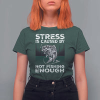 Funny Fishing T Shirt For Women Stress Is Caused By Not Fishing Enough Bass Fly Lovers Fisherman
