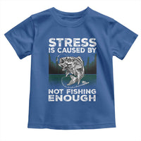 Funny Fishing Toddler T Shirt Stress Is Caused By Not Fishing Enough Bass Fly Lovers Fisherman