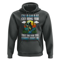 Funny Fishing Hoodie I'm So Good At Catching Fish That The Fish Tell Stories About Me