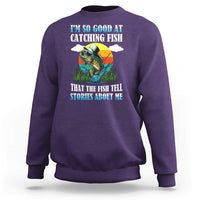 Funny Fishing Sweatshirt I'm So Good At Catching Fish That The Fish Tell Stories About Me