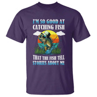 Funny Fishing T Shirt I'm So Good At Catching Fish That The Fish Tell Stories About Me