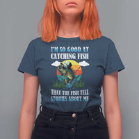Funny Fishing T Shirt For Women I'm So Good At Catching Fish That The Fish Tell Stories About Me