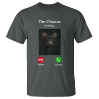 Tim Cheese Is Calling T Shirt Funny Decline Or Accept Meme