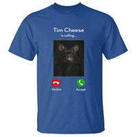 Tim Cheese Is Calling T Shirt Funny Decline Or Accept Meme