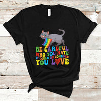 Gay Pride T Shirt Be Careful Who You Hate Could Be Someone You Love LGBT Cat - Wonder Print Shop