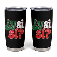 Y Si Si Mexican Flag Colors Typography Tumbler Cup What If Mexico Slang Spanish