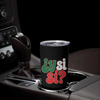 Y Si Si Mexican Flag Colors Typography Tumbler Cup What If Mexico Slang Spanish