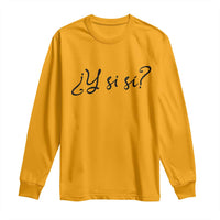 Y Si Si Minimalist Typography Long Sleeve Shirt What If Mexico Slang Spanish
